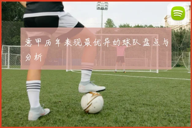 意甲历年表现最优异的球队盘点与分析