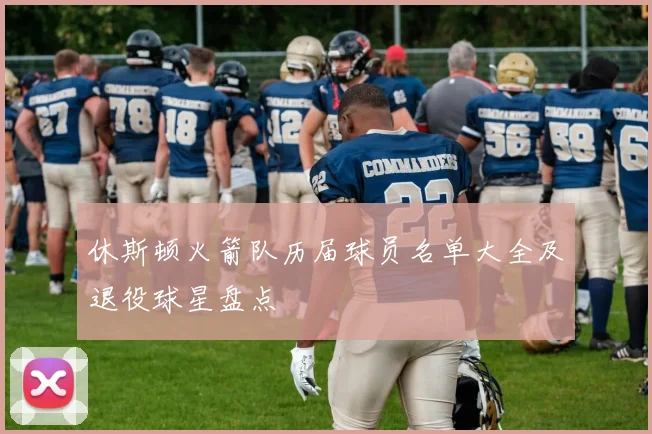 休斯顿火箭队历届球员名单大全及退役球星盘点